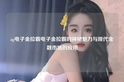 ag电子金拉霸电子金拉霸的神秘魅力与现代金融市场的应用