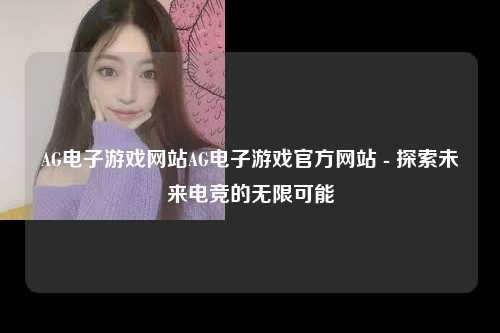 AG电子游戏网站AG电子游戏官方网站 - 探索未来电竞的无限可能