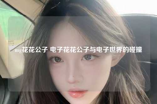mg花花公子 电子花花公子与电子世界的碰撞