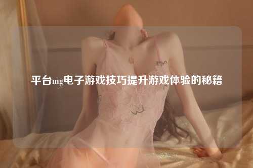 平台mg电子游戏技巧提升游戏体验的秘籍