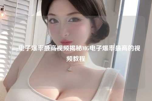 mg电子爆率最高视频揭秘MG电子爆率最高的视频教程