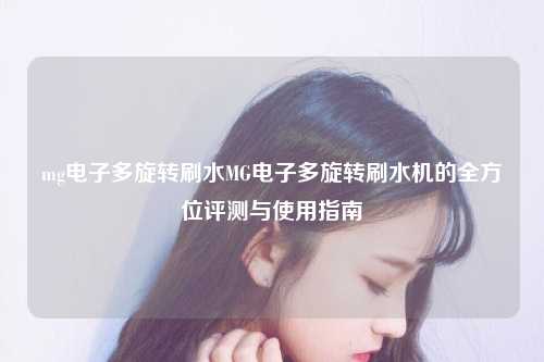 mg电子多旋转刷水MG电子多旋转刷水机的全方位评测与使用指南