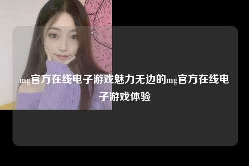 mg官方在线电子游戏魅力无边的mg官方在线电子游戏体验