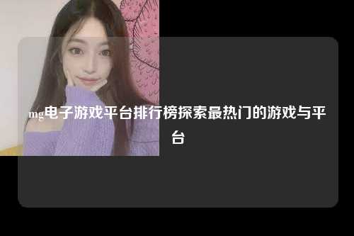 mg电子游戏平台排行榜探索最热门的游戏与平台