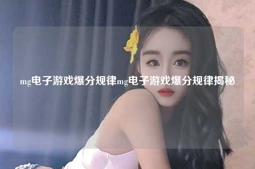 mg电子游戏爆分规律mg电子游戏爆分规律揭秘