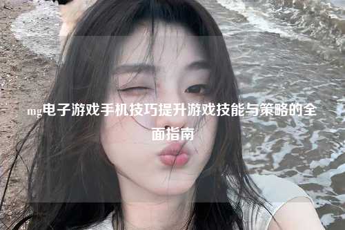 mg电子游戏手机技巧提升游戏技能与策略的全面指南