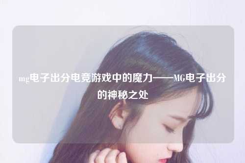 mg电子出分电竞游戏中的魔力——MG电子出分的神秘之处
