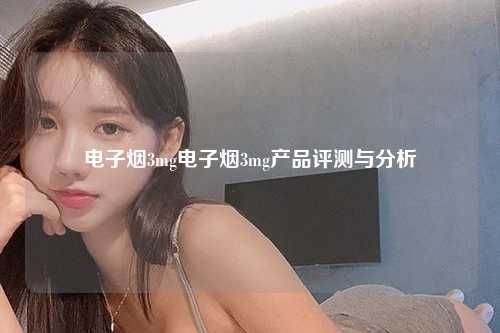 电子烟3mg电子烟3mg产品评测与分析