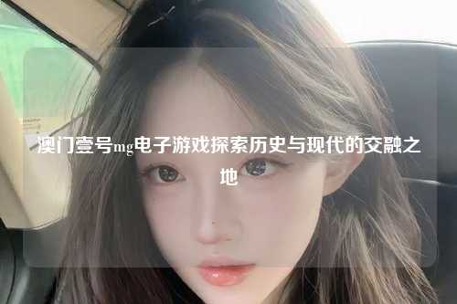 澳门壹号mg电子游戏探索历史与现代的交融之地