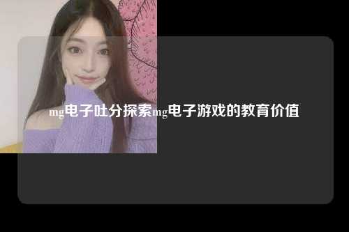 mg电子吐分探索mg电子游戏的教育价值