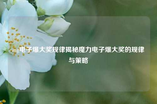 mg电子爆大奖规律揭秘魔力电子爆大奖的规律与策略