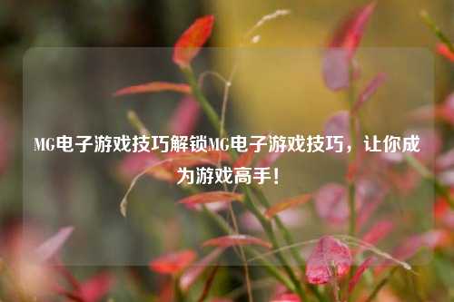 MG电子游戏技巧解锁MG电子游戏技巧，让你成为游戏高手！