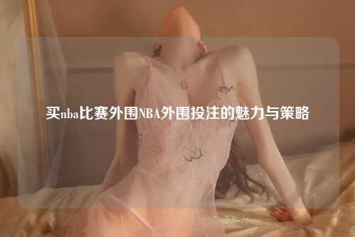 买nba比赛外围NBA外围投注的魅力与策略