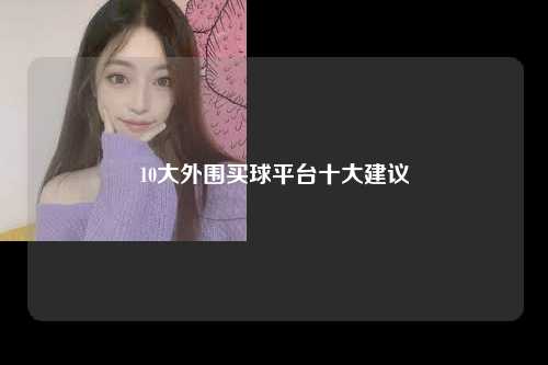 10大外围买球平台十大建议