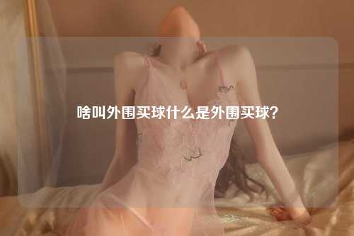 啥叫外围买球什么是外围买球？