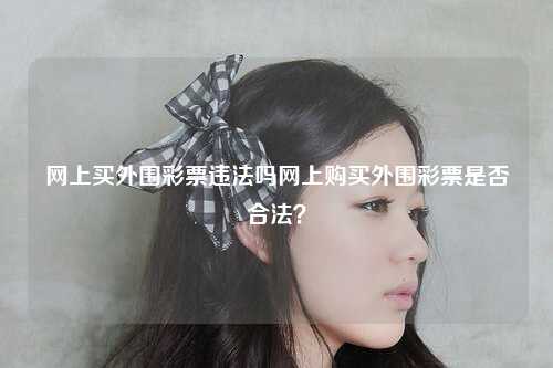 网上买外围彩票违法吗网上购买外围彩票是否合法？