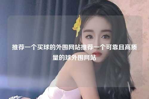 推荐一个买球的外围网站推荐一个可靠且高质量的球外围网站