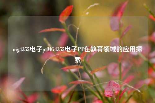 mg4355电子ptMG4355电子PT在教育领域的应用探索