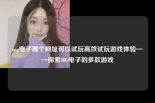 mg电子哪个网址可以试玩高效试玩游戏体验——探索MG电子的多款游戏