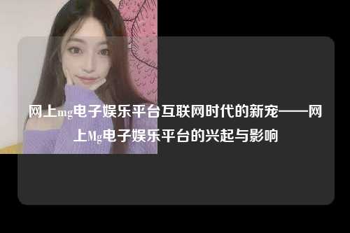 网上mg电子娱乐平台互联网时代的新宠——网上Mg电子娱乐平台的兴起与影响