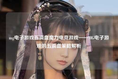 mg电子游戏五滴血魔力电竞游戏——MG电子游戏的五滴血策略解析