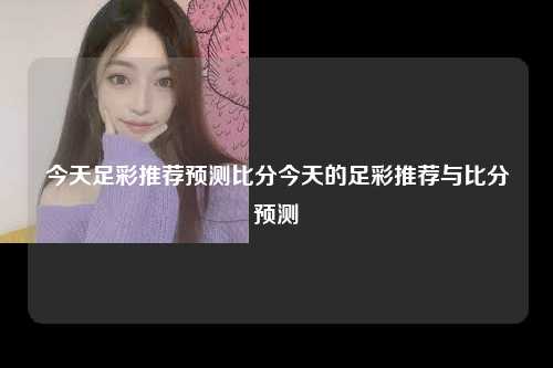 今天足彩推荐预测比分今天的足彩推荐与比分预测