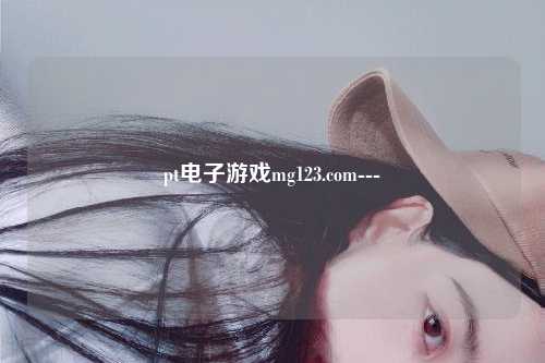 pt电子游戏mg123.com---