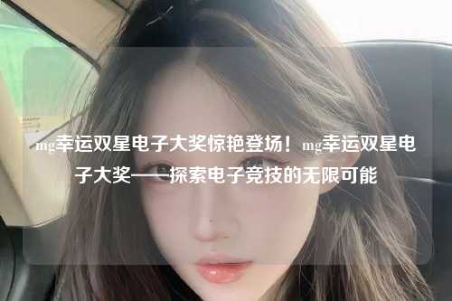mg幸运双星电子大奖惊艳登场！mg幸运双星电子大奖——探索电子竞技的无限可能