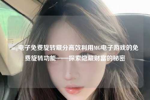 mg电子免费旋转藏分高效利用MG电子游戏的免费旋转功能——探索隐藏财富的秘密