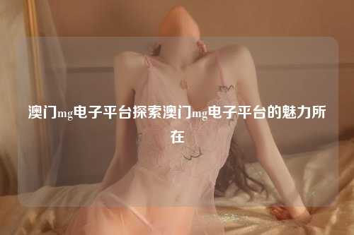澳门mg电子平台探索澳门mg电子平台的魅力所在