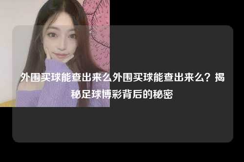 外围买球能查出来么外围买球能查出来么？揭秘足球博彩背后的秘密