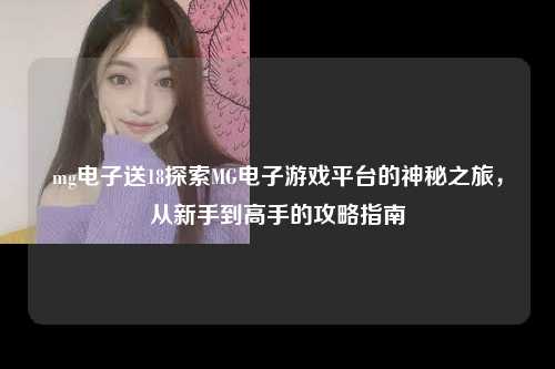 mg电子送18探索MG电子游戏平台的神秘之旅，从新手到高手的攻略指南