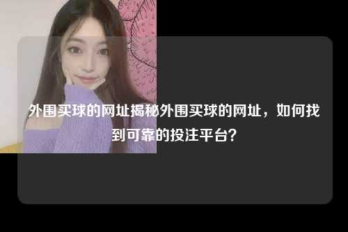 外围买球的网址揭秘外围买球的网址，如何找到可靠的投注平台？