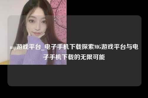 mg游戏平台_电子手机下载探索MG游戏平台与电子手机下载的无限可能